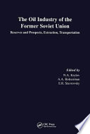 The oil industry of the former Soviet Union : reserves and prospects, extraction, transportation /