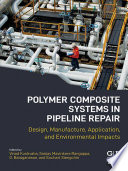 Polymer composite systems in pipeline repair : design, manufacture, application, and environmental impacts /