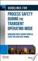 Guidelines for process safety during the transient operating mode : managing risks during process start-ups and shut-downs /