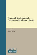 Compound histories : materials, governance, and production, 1760-1840 /