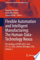 Flexible Automation and Intelligent Manufacturing: The Human-Data-Technology Nexus : Proceedings of FAIM 2022, June 19-23, 2022, Detroit, Michigan, USA, Volume 2 /