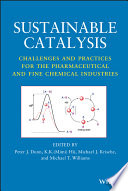 Sustainable catalysis : challenges and practices for the pharmaceutical and fine chemical industries /