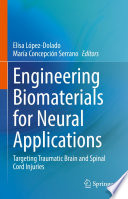 Engineering Biomaterials for Neural Applications : Targeting Traumatic Brain and Spinal Cord Injuries /