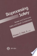 Bioprocessing safety : worker and community safety and health considerations /