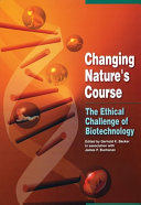 Changing nature's course : the ethical challenge of biotechnology /