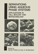 Separations using aqueous phase systems : applications in cell biology and biotechnology /