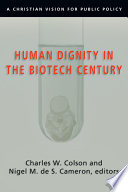 Human dignity in the biotech century : a Christian vision for public policy /