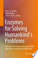 Enzymes for solving humankind's problems : natural and artificial systems in health, agriculture, environment and energy /