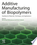 Additive manufacturing of biopolymers : handbook of materials, printing techniques, and applications /