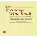 Vintage wine book : a practical guide to the history of wine, winemaking, classification, and selection /