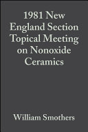 A Collection of papers presented at the 1981 New England Section topical meeting on nonoxide ceramics /