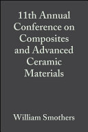 Proceedings of the 11th annual Conference on Composites and Advanced Ceramic Materials : a collection of papers ... January 18-23, 1987, Cocoa Beach, FL. /