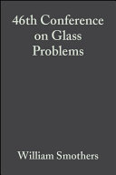 Proceedings of the 46th Conference on Glass Problems : a collection of papers ... November 12-13, 1985, University of Illinois at Urbana-Champaign, Illini Union Building, Urbana, IL /