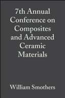 Proceedings of the 7th annual Conference on Composites and Advanced Ceramic Materials : a collection of papers ... January 16-19, 1983, Cocoa Beach, Florida /