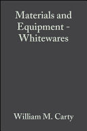 Materials & equipment and whitewares : a collection of papers presented at the 103rd annual meeting of the American Ceramic Society and the joint meeting of the Whitewares and Materials Division and the Canadian Ceramic Society : April 22-25, 200, Indianapolis, Indiana and September 22-25, 2001 Toronto, Ontario, Canada /