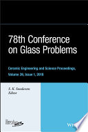 78th Conference on Glass Problems : a collection of papers presented at the 78th Conference on Glass Problems, including the 11th Advances in Fusion and Proceeding of Glass (AFPG) symposium. Greater Columbus Convention Center, Columbus, Ohio, November 6-9, 2017 /