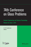 74th Conference on Glass Problems : a collection of papers presented at the 74th Conference on Glass Problems, Greater Columbus Convention Center, Columbus, Ohio, October 14-17, 2013 /