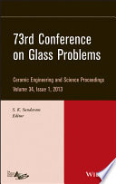 73rd Conference on Glass Problems : a collection of papers presented at the 73rd Conference on Glass Problems, Hilton Cincinnati Netherland Plaza, Cincinnati, Ohio, October 1-3, 2012 /