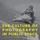 The culture of photography in public space /