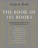 The book of 101 books : seminal photographic books of the twentieth century /