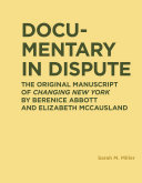 Documentary in dispute : the original manuscript of Changing New York by Berenice Abbott and Elizabeth McCausland /