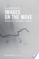 Images on the Move : Materiality - Networks - Formats /