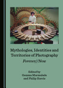 Mythologies, Identities and Territories of Photography : Forever//Now /