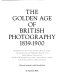The Golden age of British photography, 1839-1900 : photographs from the Victoria and Albert Museum, London, with selections from the Philadelphia Museum of Art, Royal Archives, Windsor Castle, The Royal Photographic Socas printed] and introduced by Mark Haworth-Booth.