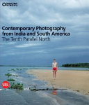 Contemporary photography from India and South America : the Tenth parellel North /