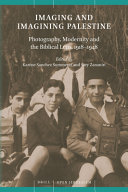 Imaging and imagining Palestine : photography, modernity and the biblical lens, 1918-1948 /