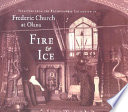 Fire & ice : treasures from the photographic collection of Frederic Church at Olana /