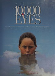 10,000 eyes : the American Society of Magazine Photographers' celebration of the 150th anniversary of photography.
