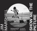Jim Marshall : show me the picture : images and stories from a photography legend /