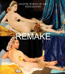Remake : master works of art reimagined /