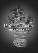 13 years of bondage : the photography of Rick Castro, 1990-2003 /