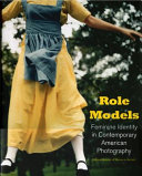 Role models : feminine identity in contemporary American photography /