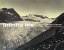 Infinite ice : the Arctic and the Alps from 1860 to the present /