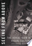 Seeing from above : the aerial view in visual culture /
