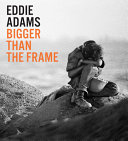 Eddie Adams : bigger than the frame /