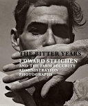 The bitter years : Edward Steichen and the Farm Security Administration Photographs /