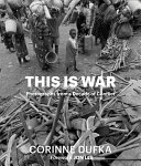 This is war : photographs from a decade of conflict /