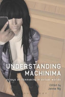 Understanding machinima : essays on filmmaking in virtual worlds /