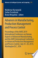 Advances in Manufacturing, Production Management and Process Control : Proceedings of the AHFE 2019 International Conference on Human Aspects of Advanced Manufacturing, and the AHFE International Conference on Advanced Production Management and Process Control, July 24-28, 2019, Washington D.C., USA /