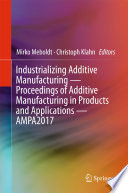 Industrializing Additive Manufacturing - Proceedings of Additive Manufacturing in Products and Applications - AMPA2017 /