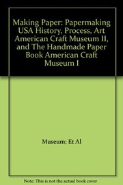 Making paper : Papermaking USA, history, process, art, American Craft Museum II, and The handmade paper book, American Craft Museum I, May 20 through September 26, 1982.