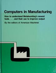 Computers in manufacturing : how to understand metalworking's newest tools-- and their use to improve output /