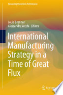 International manufacturing strategy in a time of great flux /