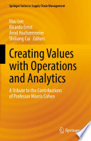 Creating Values with Operations and Analytics : A Tribute to the Contributions of Professor Morris Cohen /