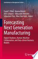 Forecasting Next Generation Manufacturing : Digital Shadows, Human-Machine Collaboration, and Data-driven Business Models /