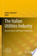The Italian Utilities Industry : Success Stories and Future Perspectives /